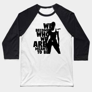 We Become Who We Are Meant To Be Baseball T-Shirt